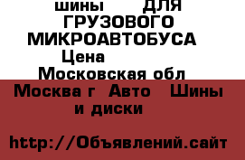 шины R16C ДЛЯ ГРУЗОВОГО МИКРОАВТОБУСА › Цена ­ 24 000 - Московская обл., Москва г. Авто » Шины и диски   